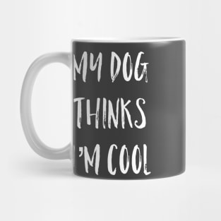 My Dog Thinks I'm Cool Mug